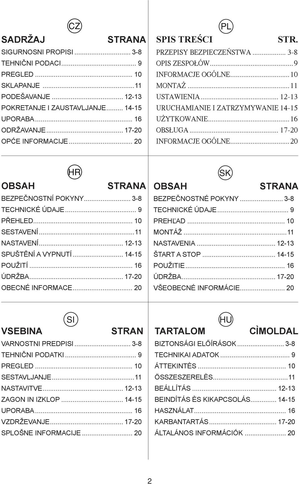 .. 17-20 INFORMACJE OGÓLNE...20 HR OBSAH STRANA BEZPEČNOSTNÍ POKYNY... 3-8 TECHNICKÉ ÚDAJE... 9 PŘEHLED... 10 SESTAVENÍ...11 NASTAVENÍ... 12-13 SPUŠTĚNÍ A VYPNUTÍ... 14-15 POUŽITÍ... 16 ÚDRŽBA.