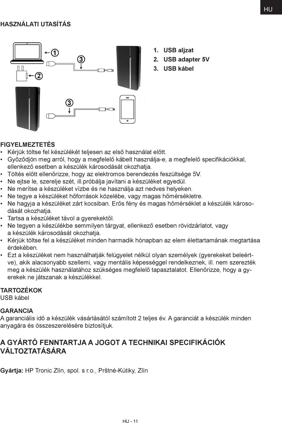 Töltés előtt ellenőrizze, hogy az elektromos berendezés feszültsége 5V. Ne ejtse le, szerelje szét, ill.próbálja javítani a készüléket egyedül.