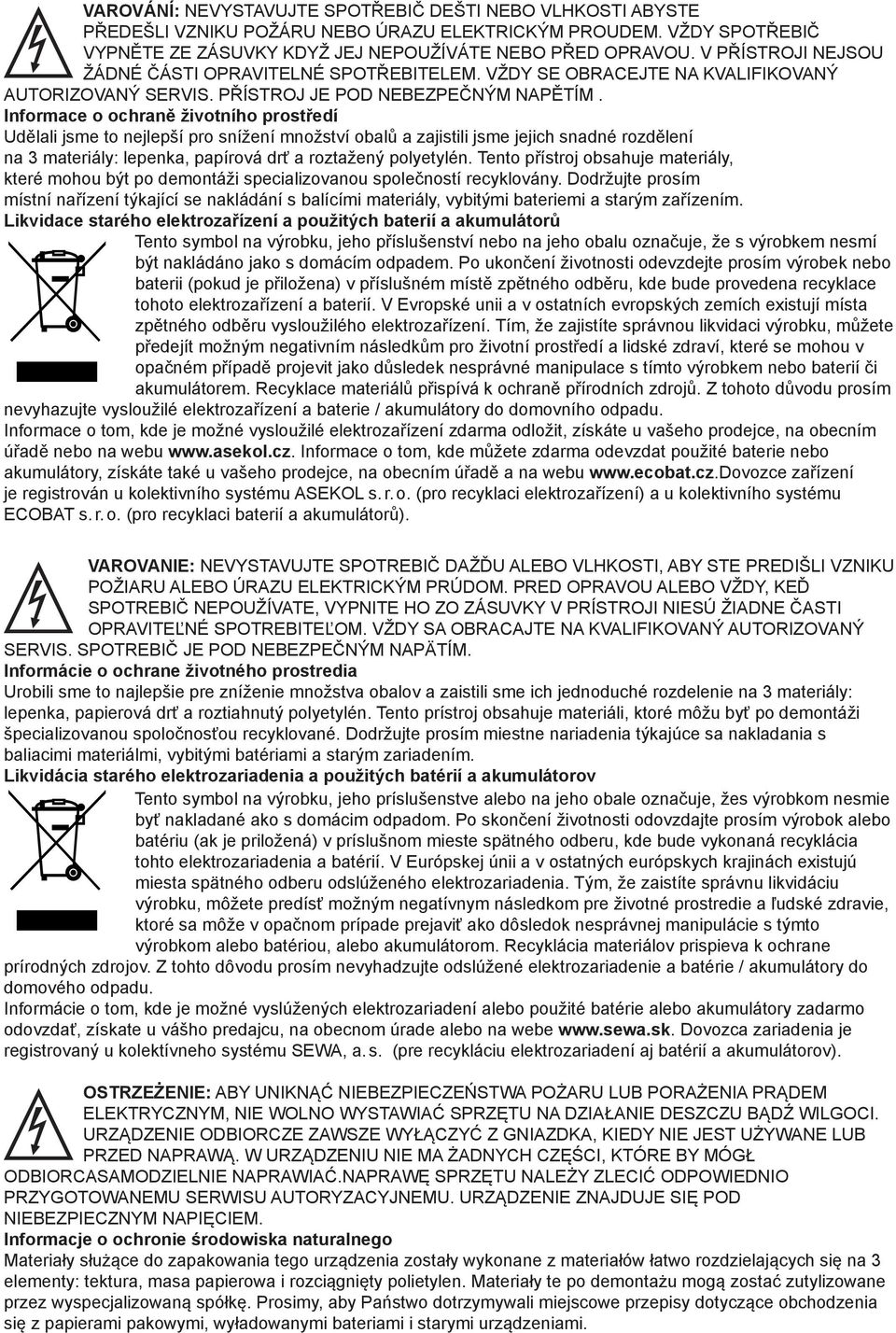 Informace o ochraně životního prostředí Udělali jsme to nejlepší pro snížení množství obalů a zajistili jsme jejich snadné rozdělení na 3 materiály: lepenka, papírová drť a roztažený polyetylén.