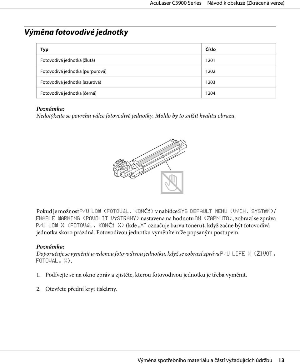 SYSTÉM)/ ENABLE WARNING (POVOLIT VÝSTRAHY) nastavena na hodnotu ON (ZAPNUTO), zobrazí se zpráva P/U LOW X (FOTOVÁL.