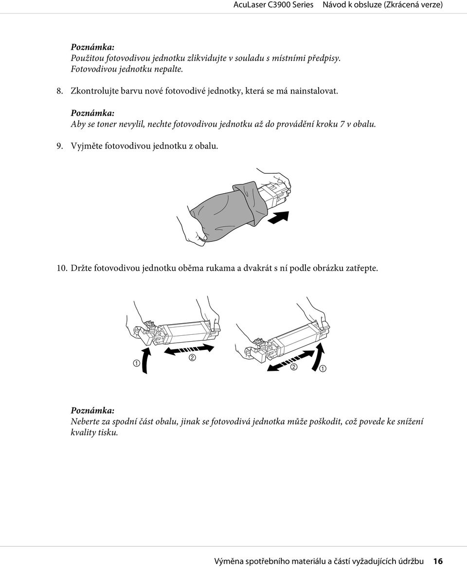 Aby se toner nevylil, nechte fotovodivou jednotku až do provádění kroku 7 v obalu. 9. Vyjměte fotovodivou jednotku z obalu. 10.