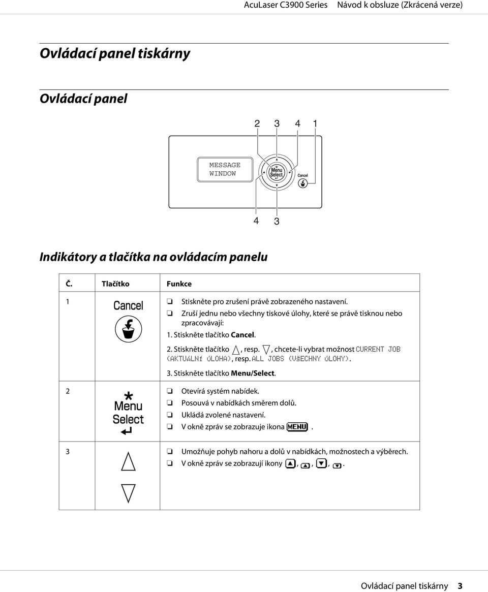 Stiskněte tlačítko Cancel. 2. Stiskněte tlačítko, resp., chcete-li vybrat možnost CURRENT JOB (AKTUÁLNÍ ÚLOHA), resp. ALL JOBS (VŠECHNY ÚLOHY). 3.