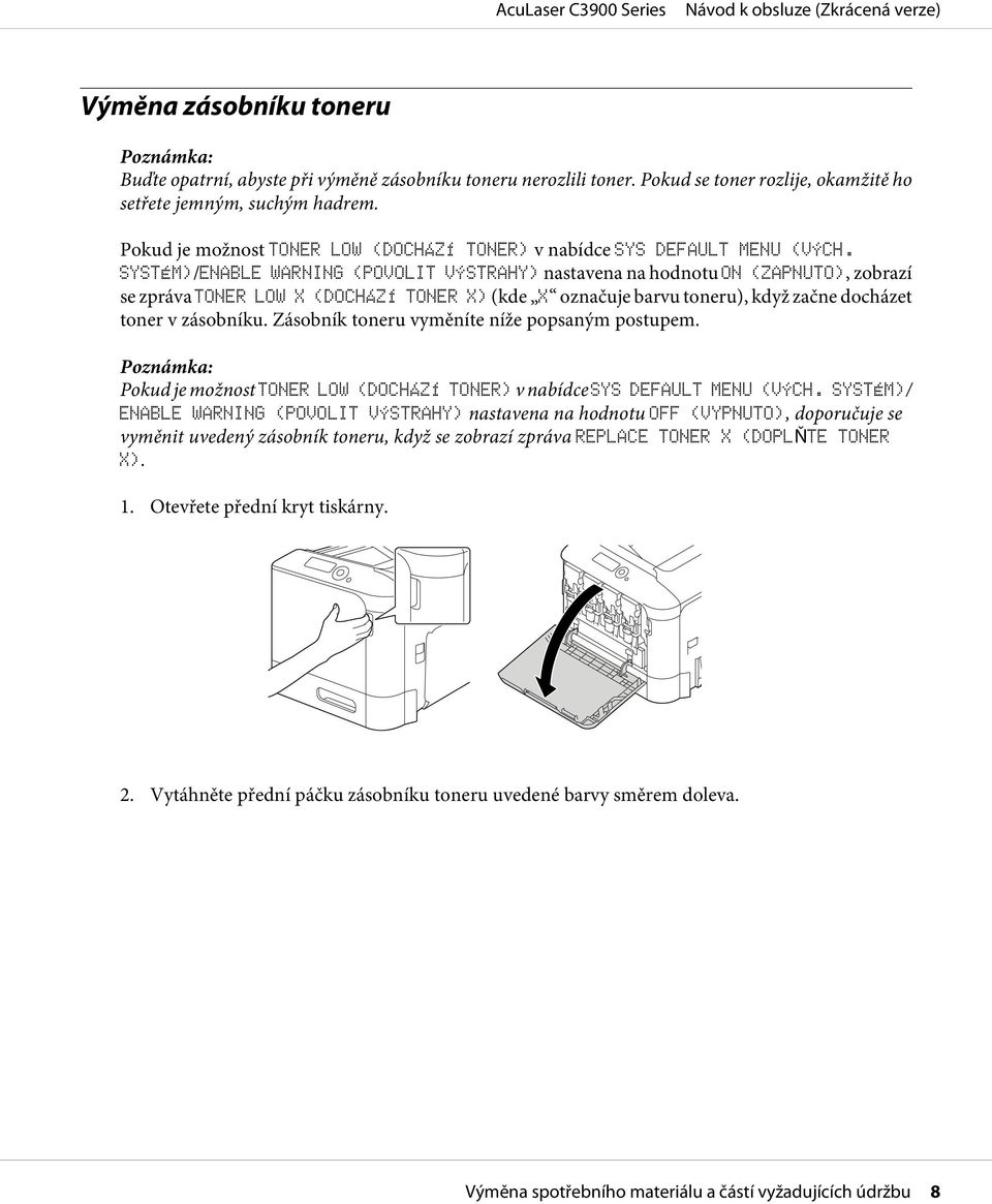 SYSTÉM)/ENABLE WARNING (POVOLIT VÝSTRAHY) nastavena na hodnotu ON (ZAPNUTO), zobrazí se zpráva TONER LOW X (DOCHÁZÍ TONER X) (kde X označuje barvu toneru), když začne docházet toner v zásobníku.