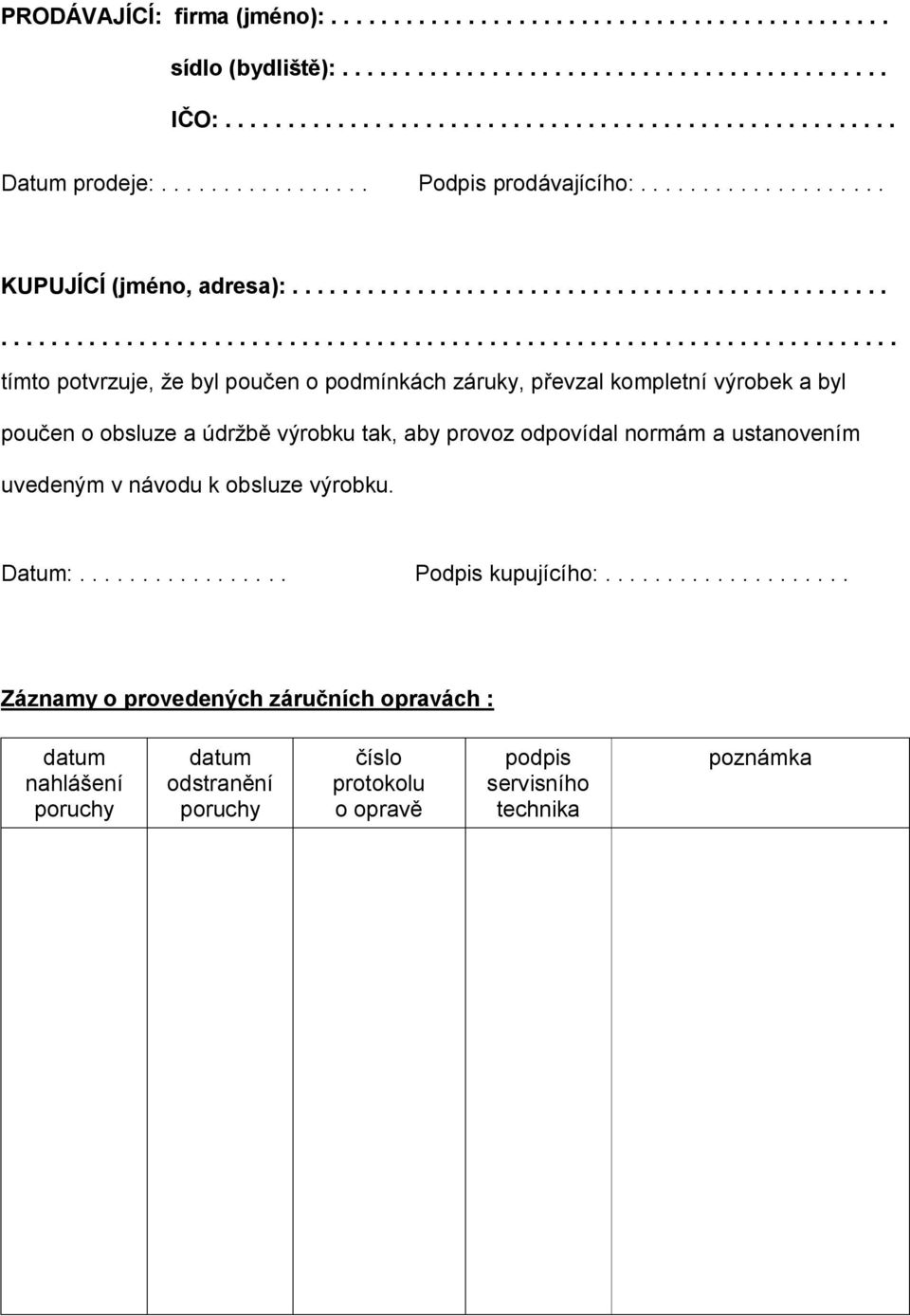 ....................................................................................................................... tímto potvrzuje, že byl poučen o podmínkách záruky, převzal kompletní výrobek a