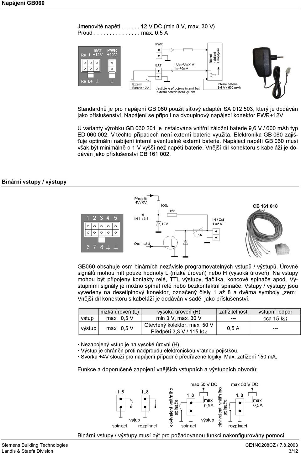 apájení se připojí na dvoupinový napájecí konektor PWR+12V U varianty výrobku GB 060 201 je instalována vnitřní záložní baterie 9,6 V / 600 mah typ ED 060 002.