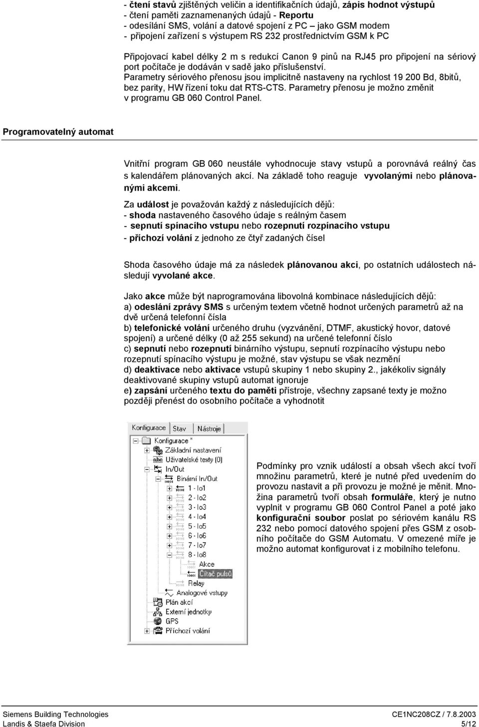 Parametry sériového přenosu jsou implicitně nastaveny na rychlost 19 200 Bd, 8bitů, bez parity, HW řízení toku dat RTS-CTS. Parametry přenosu je možno změnit v programu GB 060 Control Panel.