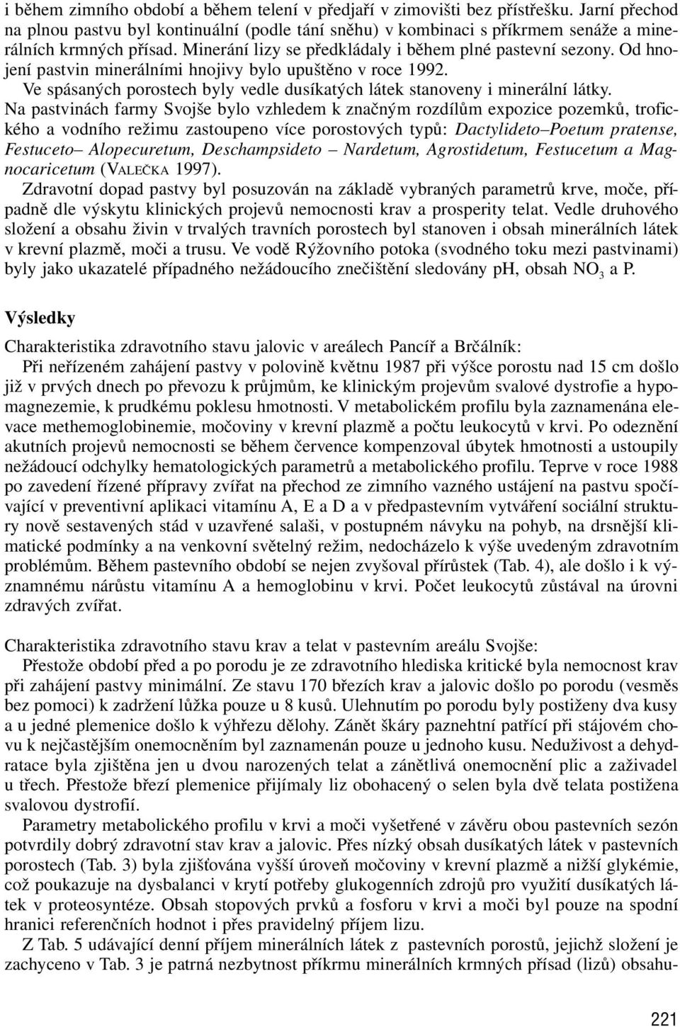 Od hnojení pastvin minerálními hnojivy bylo upuštěno v roce 1992. Ve spásaných porostech byly vedle dusíkatých látek stanoveny i minerální látky.