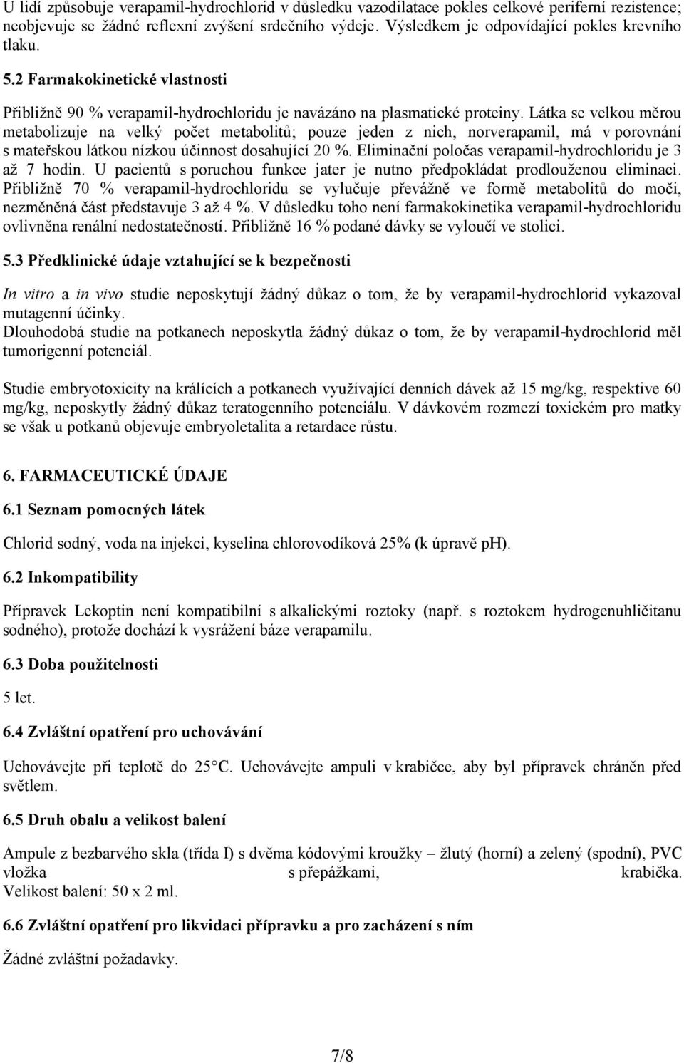 Látka se velkou měrou metabolizuje na velký počet metabolitů; pouze jeden z nich, norverapamil, má v porovnání s mateřskou látkou nízkou účinnost dosahující 20 %.