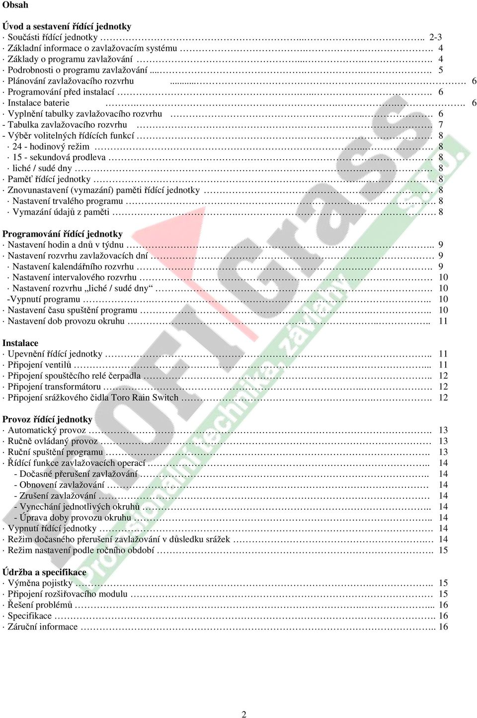 7 - Výběr volitelných řídících funkcí. 8 24 - hodinový režim... 8 15 - sekundová prodleva. 8 liché / sudé dny... 8 Paměť řídící jednotky.... 8 Znovunastavení (vymazání) paměti řídící jednotky.