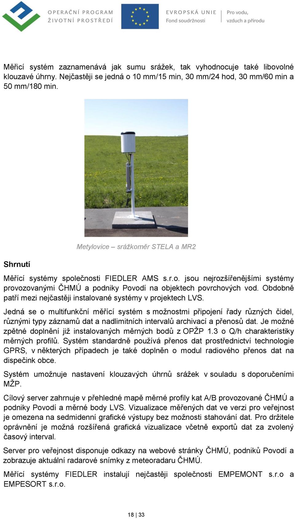 Obdobně patří mezi nejčastěji instalované systémy v projektech LVS.