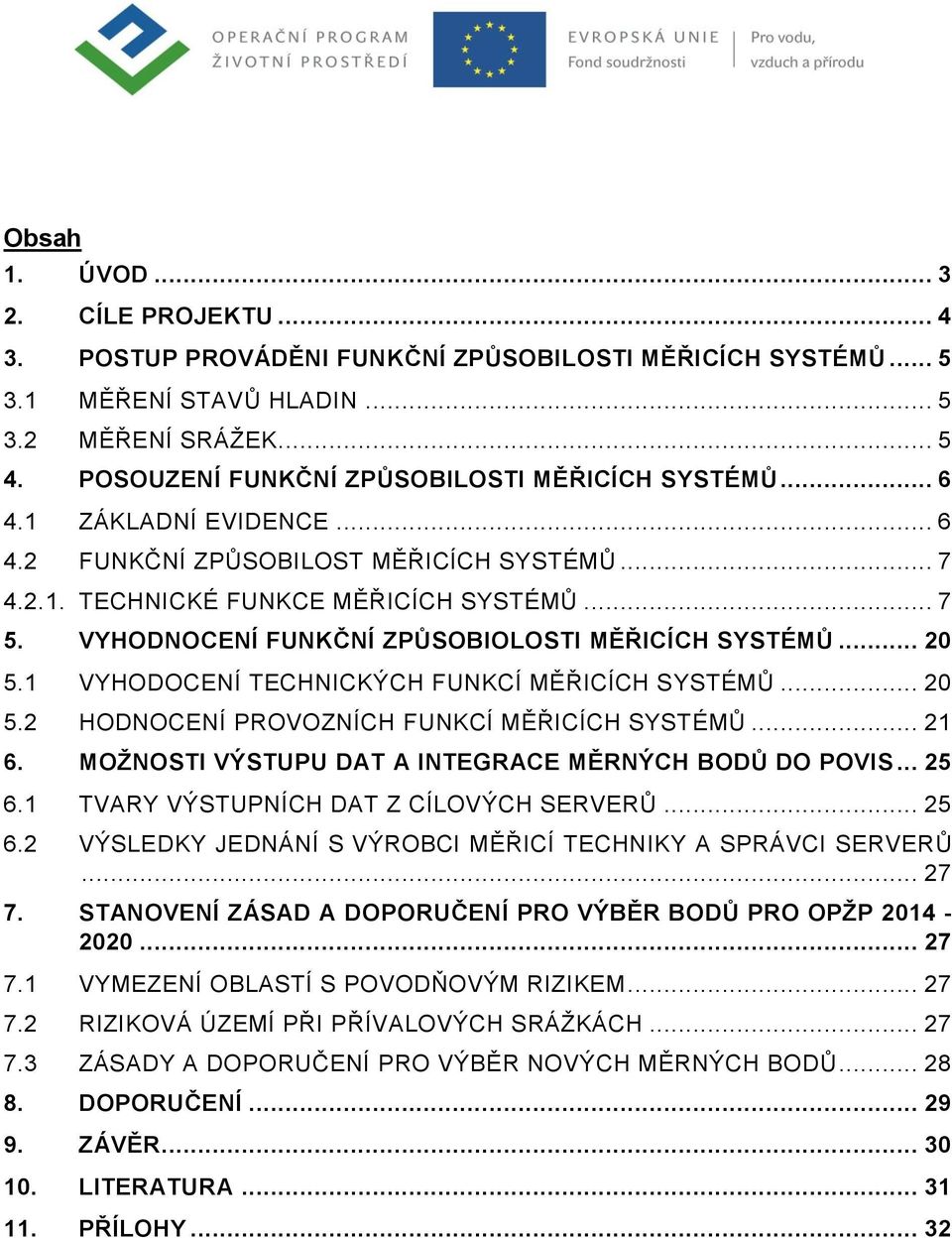 VYHODNOCENÍ FUNKČNÍ ZPŮSOBIOLOSTI MĚŘICÍCH SYSTÉMŮ... 20 5.1 VYHODOCENÍ TECHNICKÝCH FUNKCÍ MĚŘICÍCH SYSTÉMŮ... 20 5.2 HODNOCENÍ PROVOZNÍCH FUNKCÍ MĚŘICÍCH SYSTÉMŮ... 21 6.