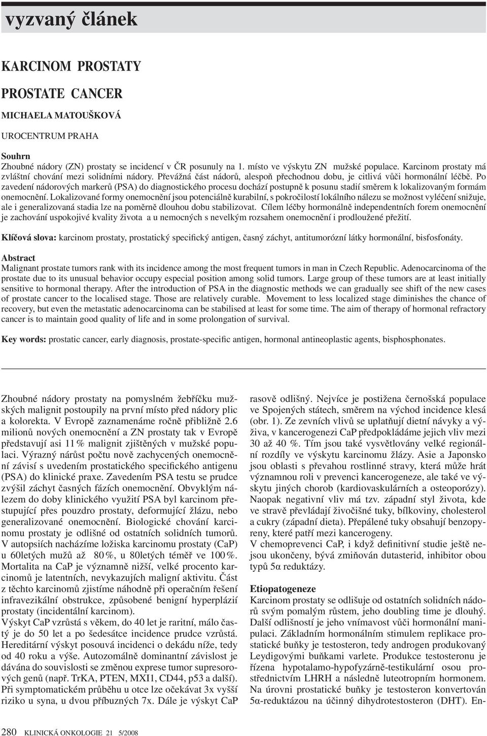 Po zavedení nádorových marker (PSA) do diagnostického procesu dochází postupn k posunu stadií sm rem k lokalizovaným formám onemocn ní.