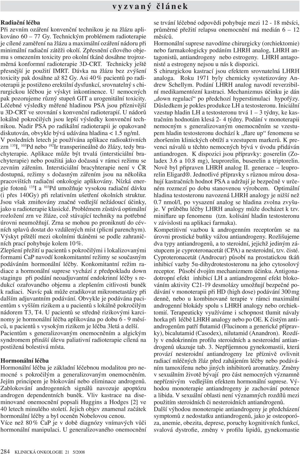 Zp esn ní cílového objemu s omezením toxicity pro okolní tkán dosáhne trojrozm rná konformní radioterapie 3D-CRT. Technicky ješt p esn jší je použití IMRT.