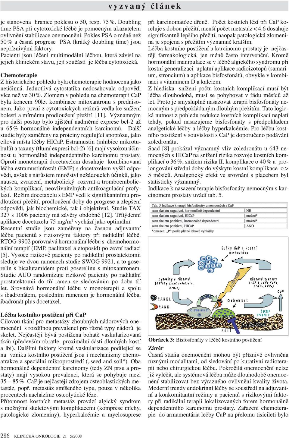 Pacienti jsou lé eni multimodální lé bou, která závisí na jejich klinickém stavu, její sou ástí je lé ba cytotoxická. Chemoterapie Z historického pohledu byla chemoterapie hodnocena jako neú inná.