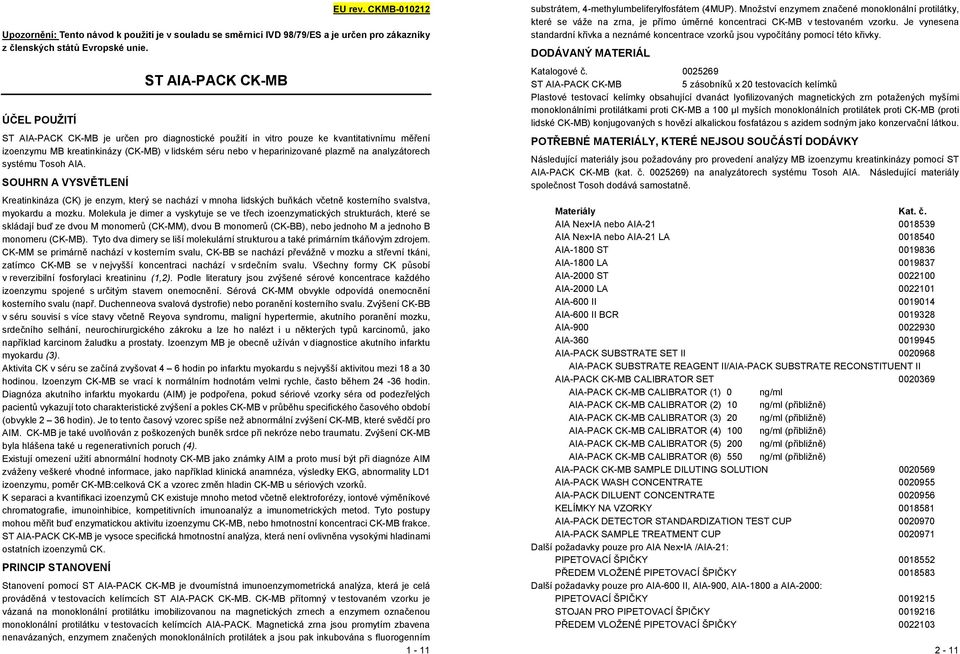 plazmě na analyzátorech systému Tosoh AIA. SOUHRN A VYSVĚTLENÍ Kreatinkináza (CK) je enzym, který se nachází v mnoha lidských buňkách včetně kosterního svalstva, myokardu a mozku.