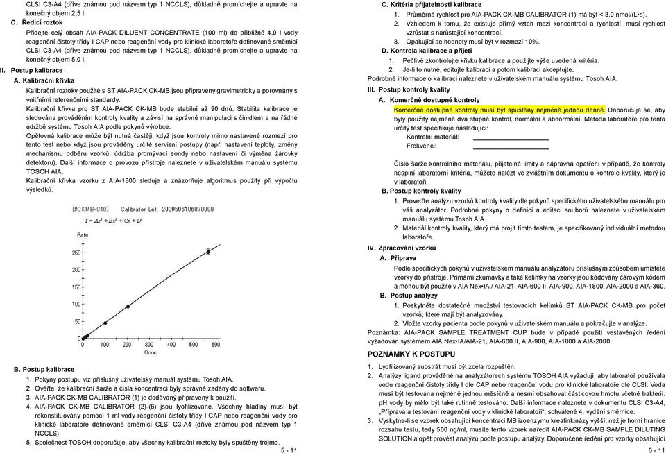 Ředicí roztok Přidejte celý obsah AIA-PACK DILUENT CONCENTRATE (100 ml) do přibližně 4,0 l vody reagenční čistoty třídy I CAP nebo reagenční vody pro klinické laboratoře definované směrnicí -A4