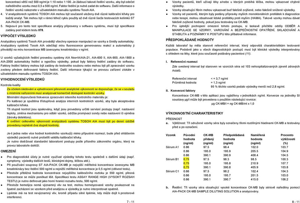 Tak mohou být v rámci téhož cyklu použity až dvě různé šarže testovacích kelímků ST AIA-PACK CK-MB. 5.