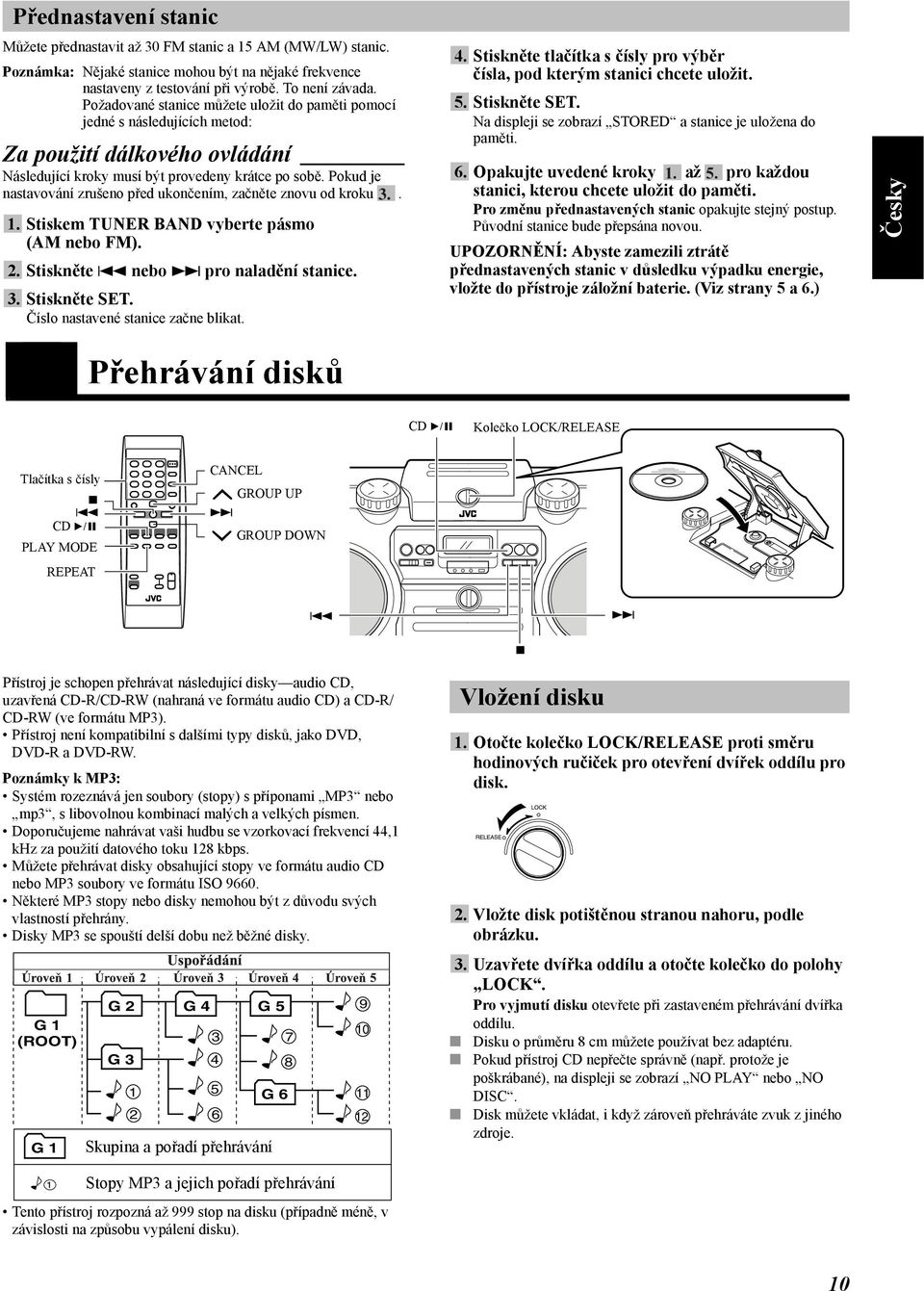 Pokud je nastavování zrušeno před ukončením, začněte znovu od kroku 3.. 1. Stiskem TUNER BAND vyberte pásmo (AM nebo FM). 2. Stiskněte 4 nebo pro naladění stanice. 3. Stiskněte SET.