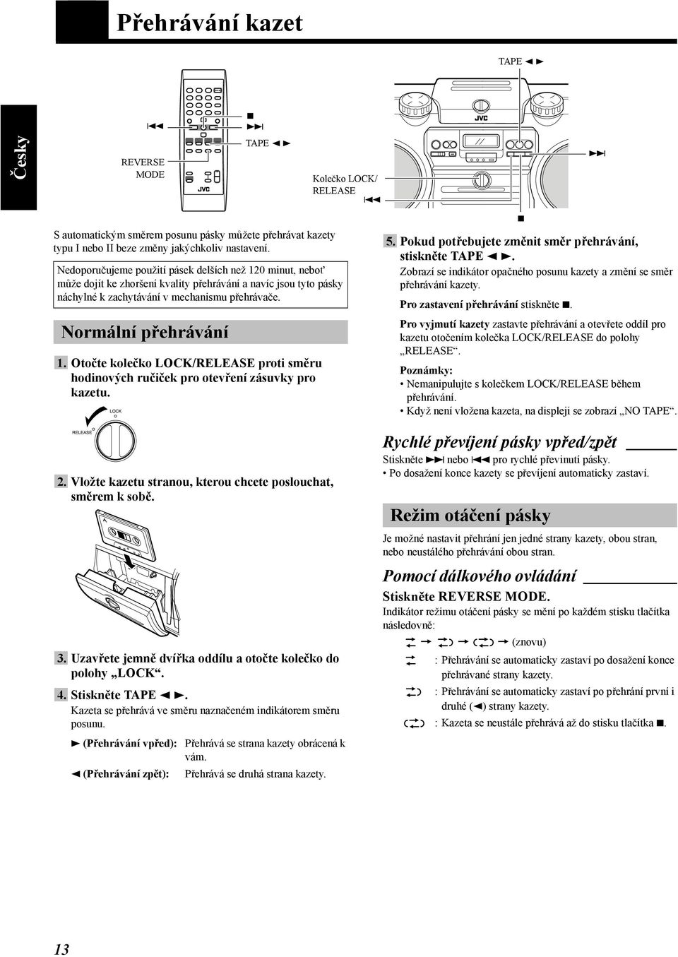 Otočte kolečko LOCK/RELEASE proti směru hodinových ručiček pro otevření zásuvky pro kazetu. Kolečko LOCK/ RELEASE 4 7 5. Pokud potřebujete změnit směr přehrávání, stiskněte TAPE 2 3.