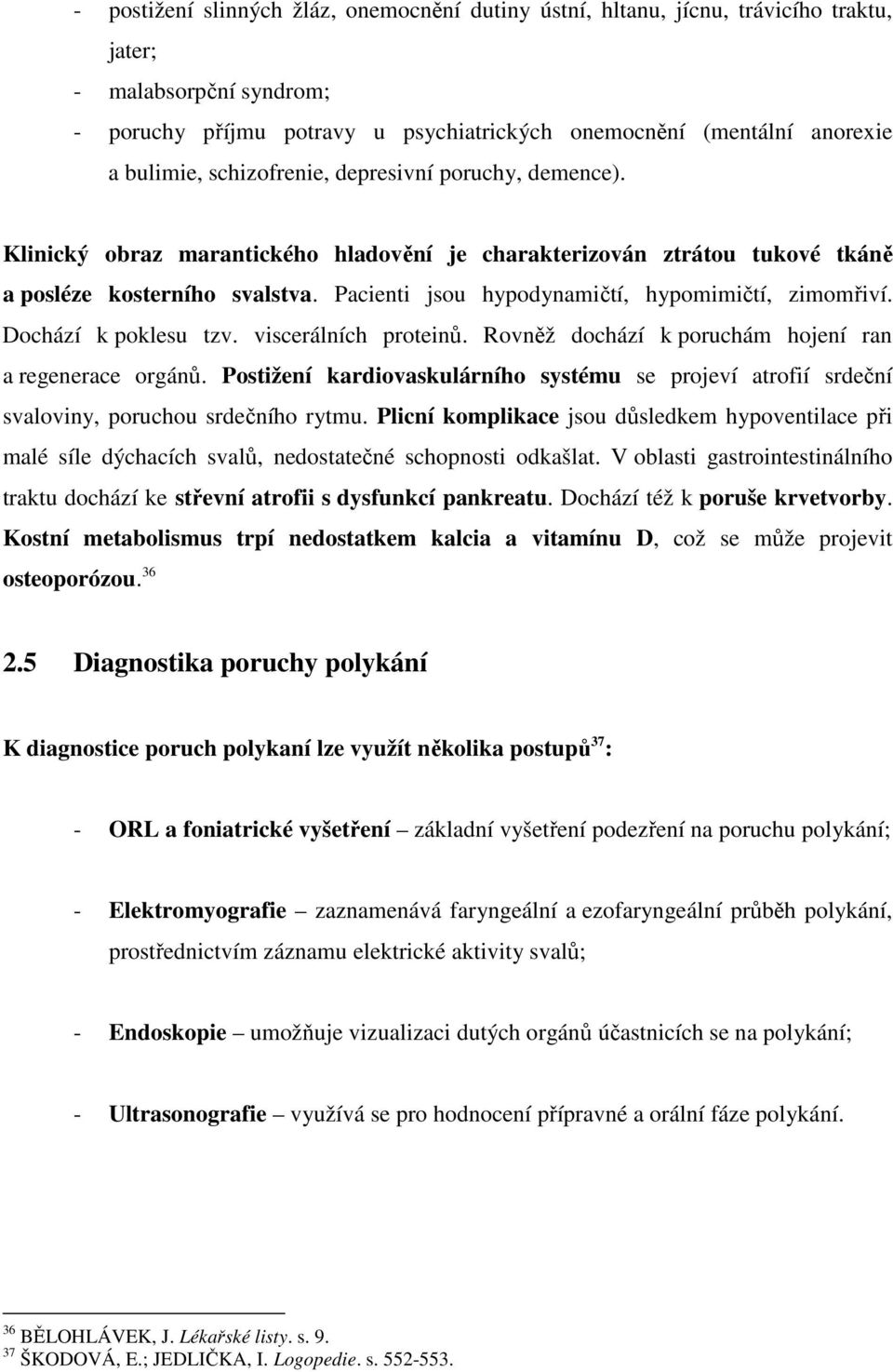 Pacienti jsou hypodynamičtí, hypomimičtí, zimomřiví. Dochází k poklesu tzv. viscerálních proteinů. Rovněž dochází k poruchám hojení ran a regenerace orgánů.