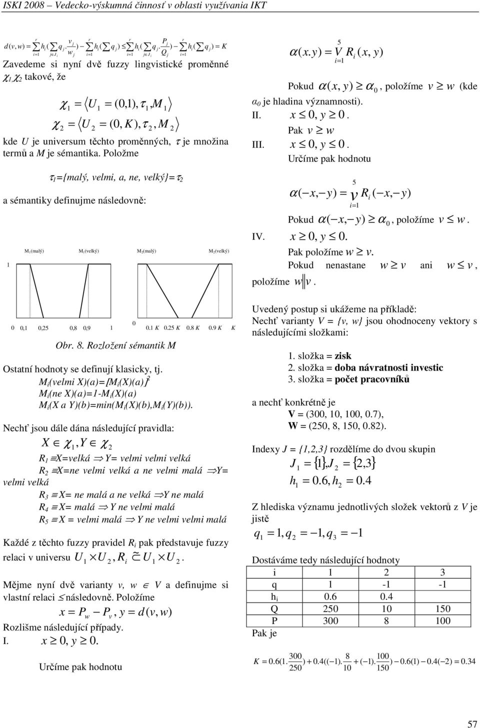 sémnky defnume následovně: M(mlý M(velký M(mlý M(velký α ( x, y 5 v R ( x, y Pokud v IV x, y Pk položíme w v Pokud nensne w v n w v, položíme w v α( x, y α, položíme w,,5,8,9 Obr 8 Rozložení sémnk M,