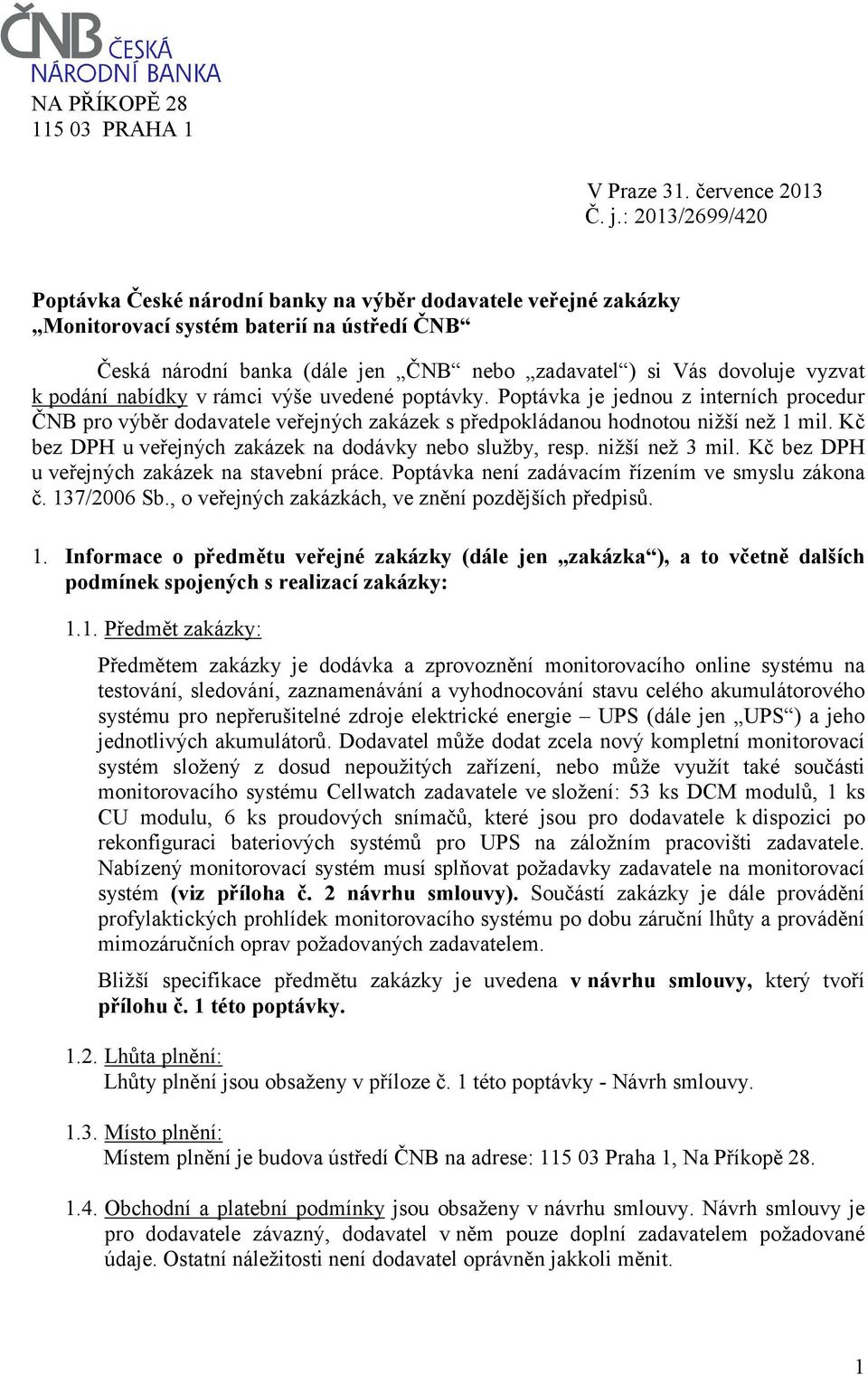 podání nabídky v rámci výše uvedené poptávky. Poptávka je jednou z interních procedur ČNB pro výběr dodavatele veřejných zakázek s předpokládanou hodnotou nižší než 1 mil.