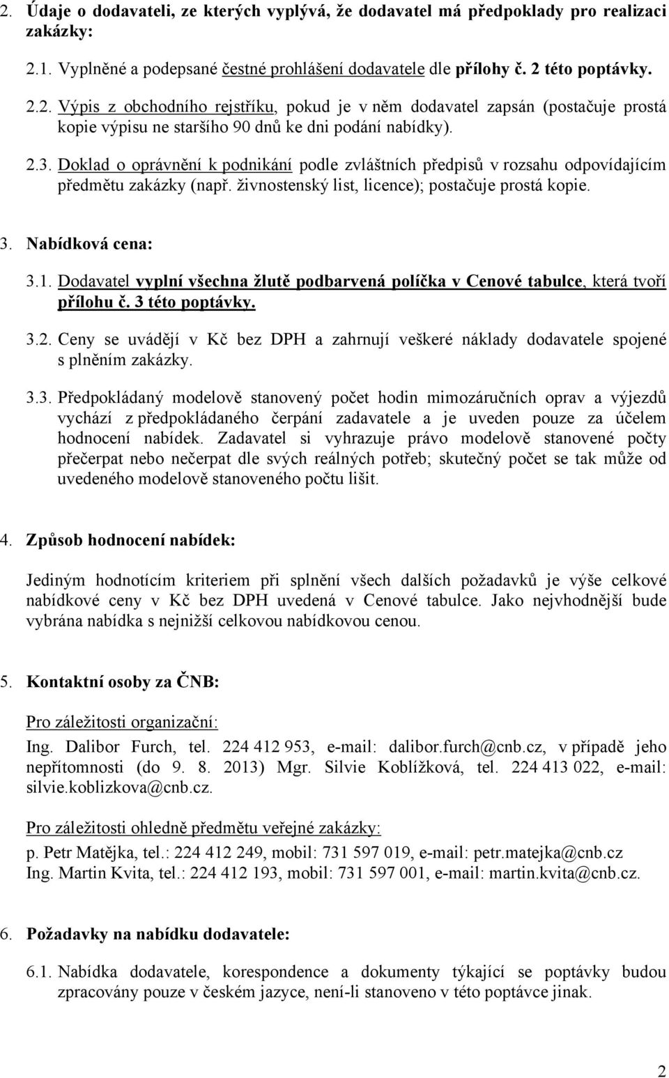 Dodavatel vyplní všechna žlutě podbarvená políčka v Cenové tabulce, která tvoří přílohu č. 3 této poptávky. 3.2.