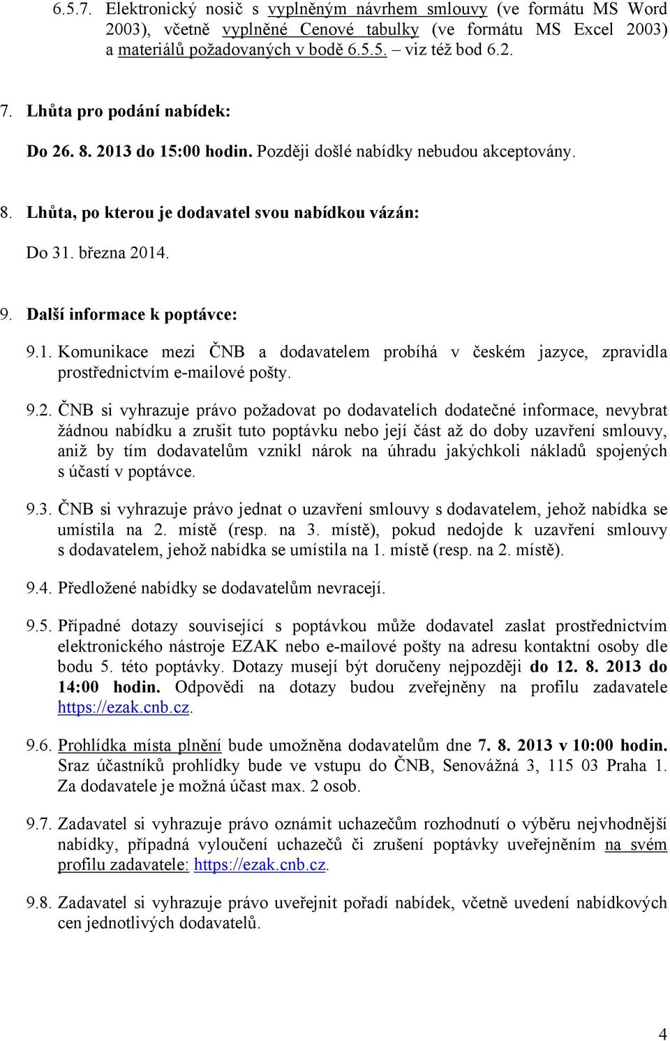 Další informace k poptávce: 9.1. Komunikace mezi ČNB a dodavatelem probíhá v českém jazyce, zpravidla prostřednictvím e-mailové pošty. 9.2.