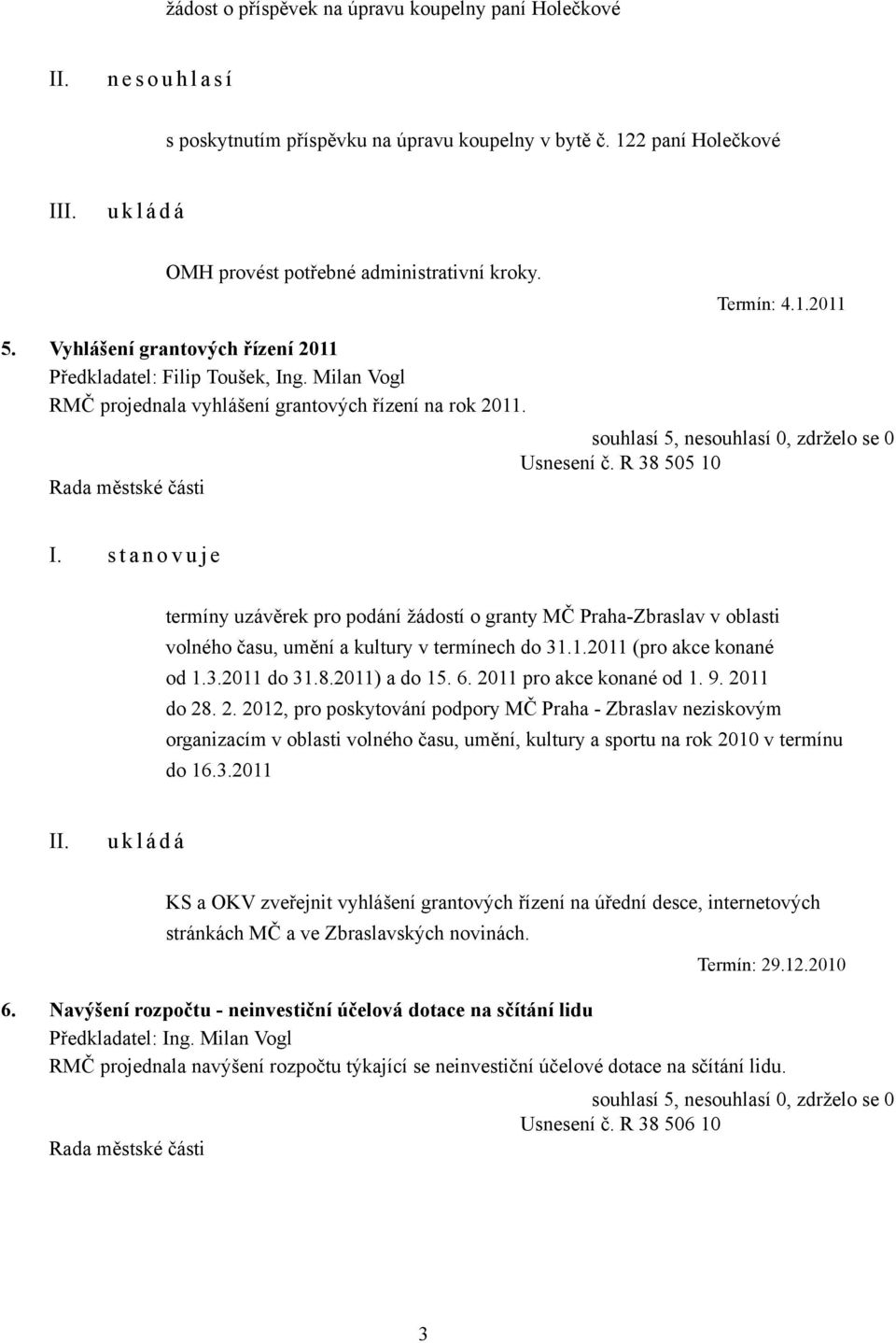 s t a n o v u j e termíny uzávěrek pro podání žádostí o granty MČ Praha-Zbraslav v oblasti volného času, umění a kultury v termínech do 31.1.2011 (pro akce konané od 1.3.2011 do 31.8.2011) a do 15. 6.