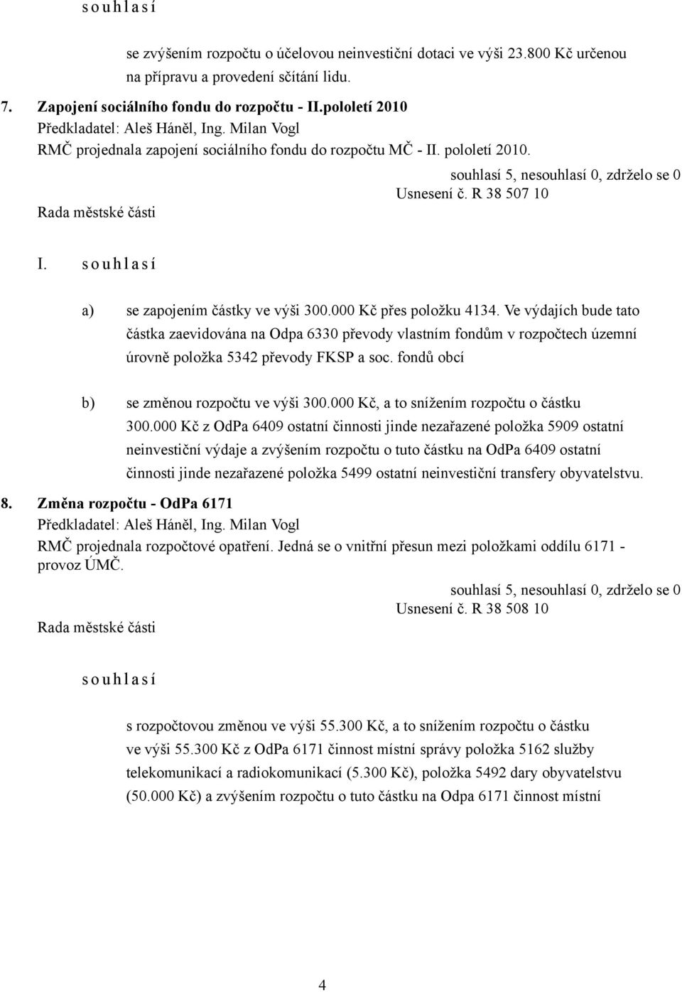 s o u h l a s í a) se zapojením částky ve výši 300.000 Kč přes položku 4134.