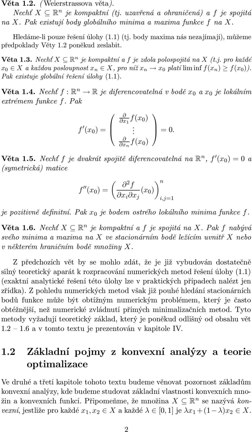 Pak existuje globální řešení úlohy (1.1). Věta 1.4. Nechť f : R n R je diferencovatelná v bodě x 0 a x 0 je lokálním extrémem funkce f. Pak f (x 0 ) = x 1 f(x 0 ). x n f(x 0 ) = 0. Věta 1.5.