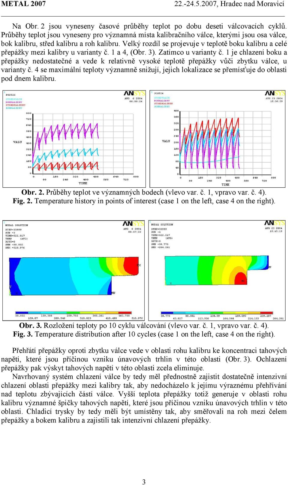 Velký rozdíl se projevuje v teplotě boku kalibru a celé přepážky mezi kalibry u varianty č. 1 a 4, (Obr. 3). Zatímco u varianty č.