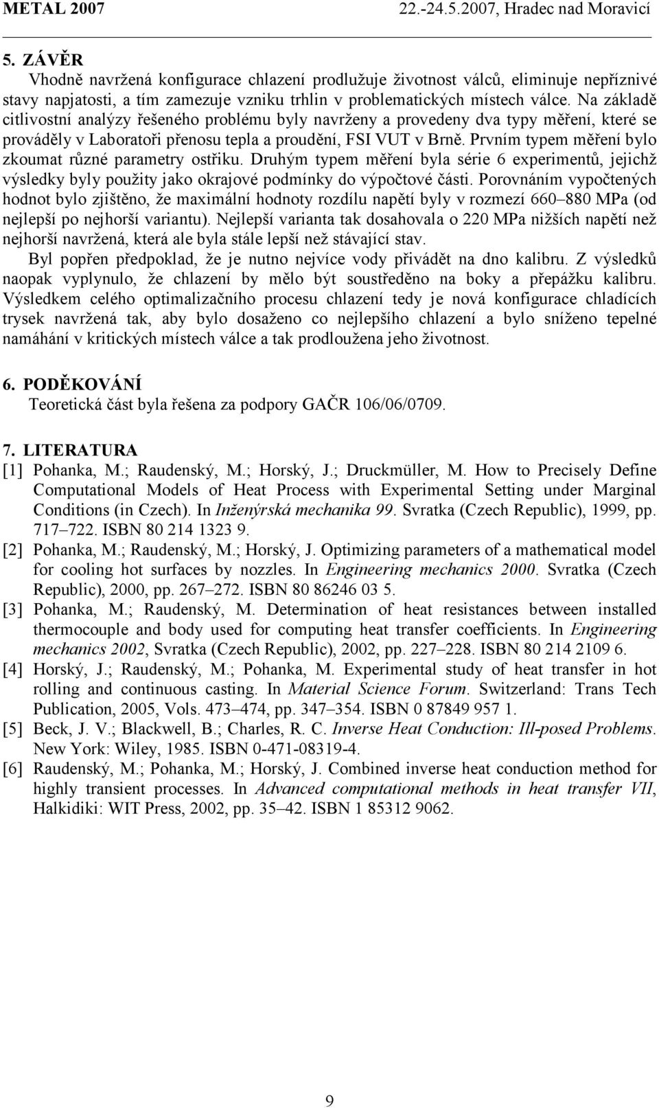 Prvním typem měření bylo zkoumat různé parametry ostřiku. Druhým typem měření byla série 6 experimentů, jejichž výsledky byly použity jako okrajové podmínky do výpočtové části.