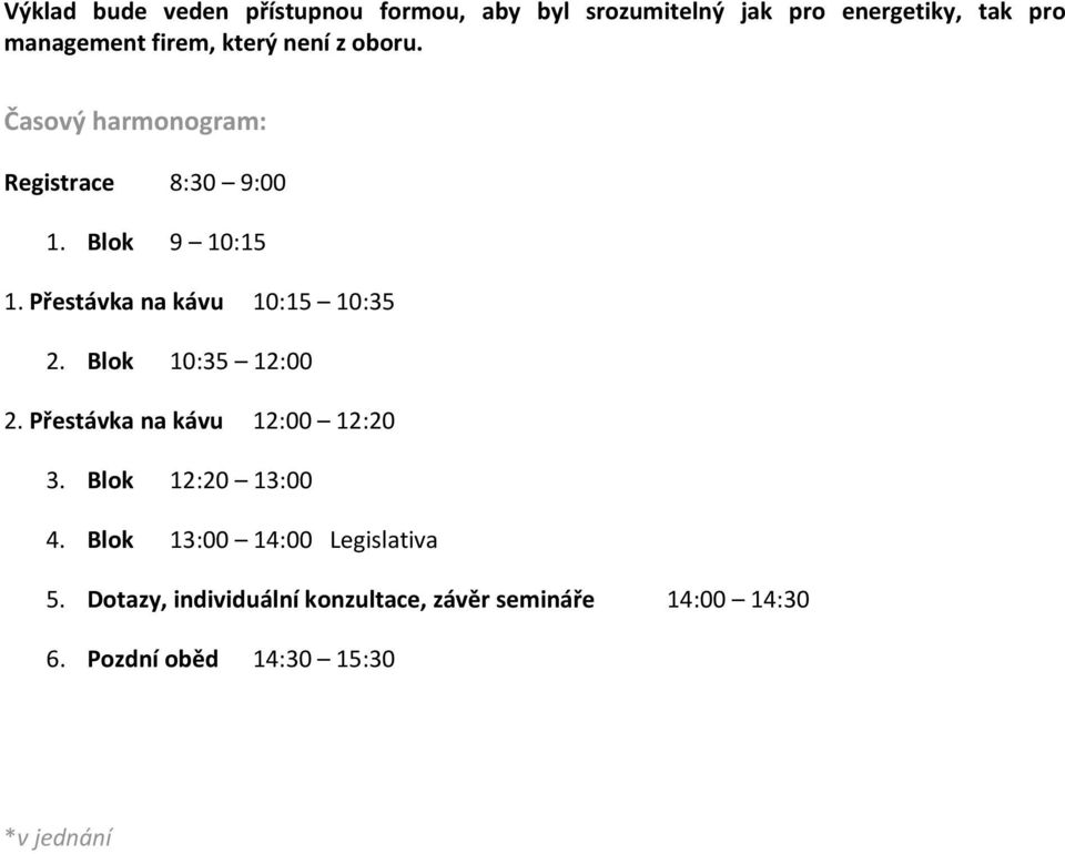 Přestávka na kávu 10:15 10:35 2. Blok 10:35 12:00 2. Přestávka na kávu 12:00 12:20 3. Blok 12:20 13:00 4.