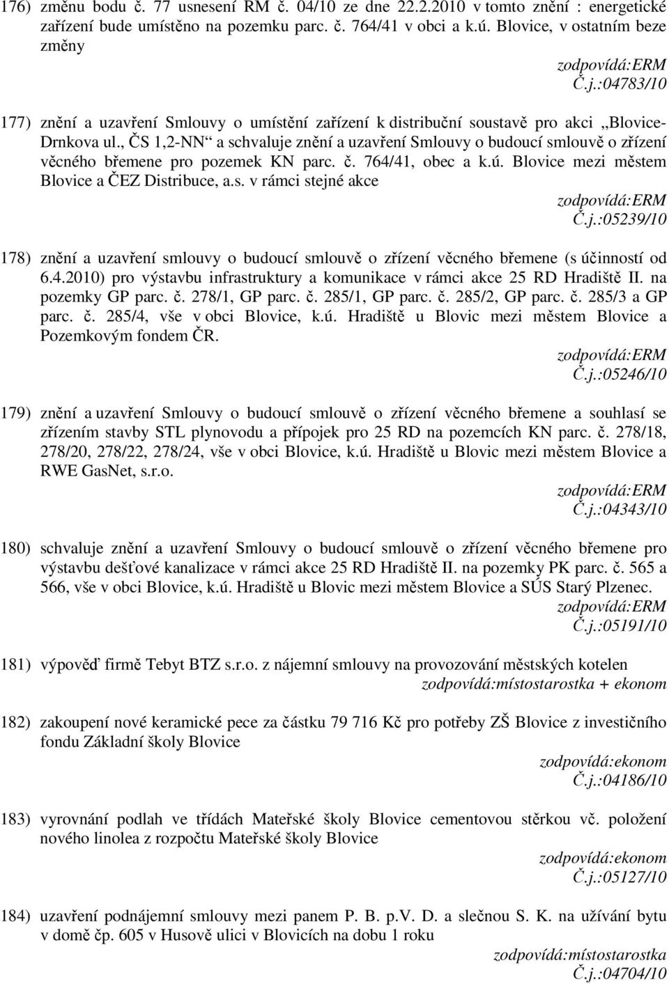 , ČS 1,2-NN a schvaluje znění a uzavření Smlouvy o budoucí smlouvě o zřízení věcného břemene pro pozemek KN parc. č. 764/41, obec a k.ú. Blovice mezi městem Blovice a ČEZ Distribuce, a.s. v rámci stejné akce Č.