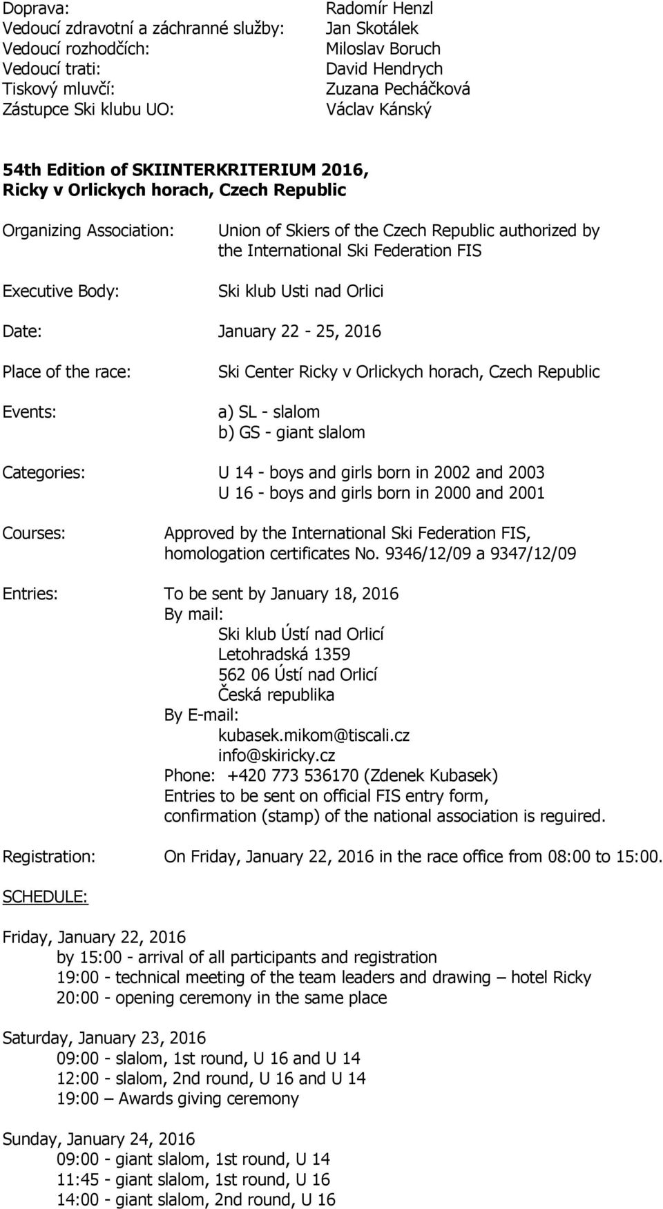 International Ski Federation FIS Ski klub Usti nad Orlici Date: January 22-25, 2016 Place of the race: Events: Ski Center Ricky v Orlickych horach, Czech Republic a) SL - slalom b) GS - giant slalom