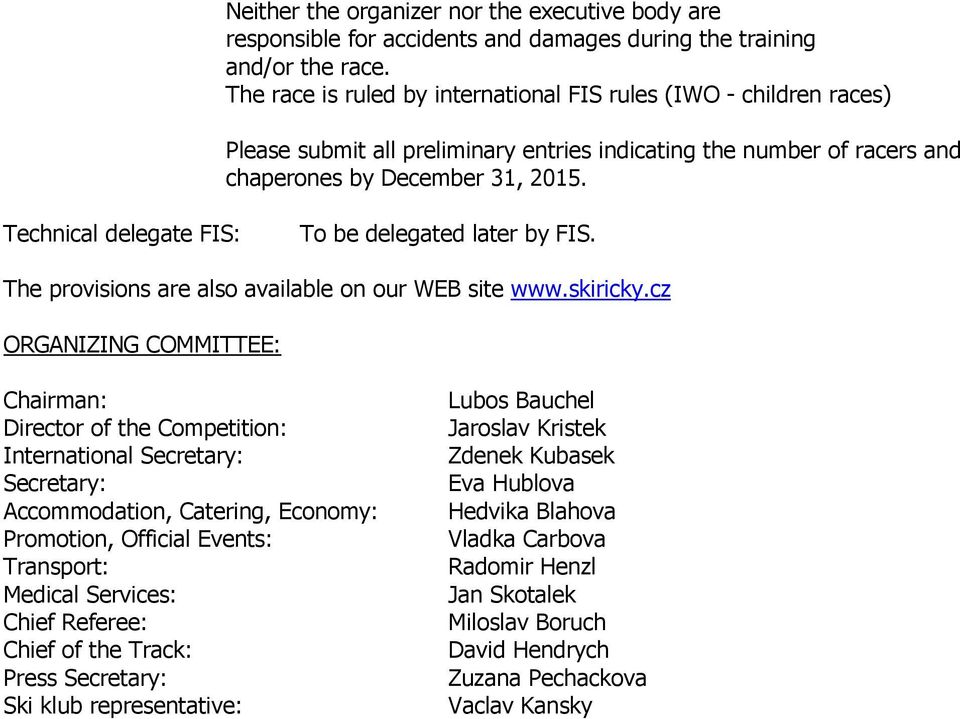 Technical delegate FIS: To be delegated later by FIS. The provisions are also available on our WEB site www.skiricky.