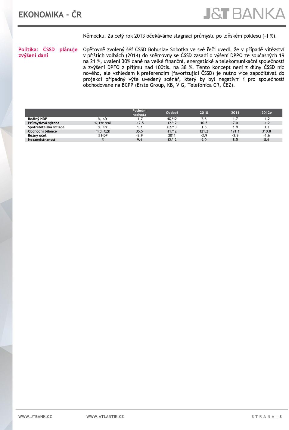 současných 19 na 21 %, uvalení 30% daně na velké finanční, energetické a telekomunikační společnosti a zvýšení DPFO z příjmu nad 100tis. na 38 %.