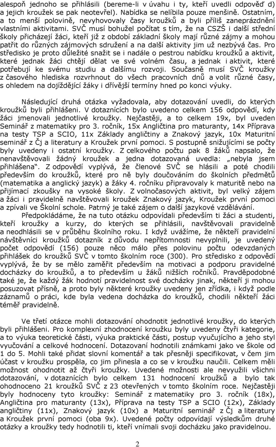 SVČ musí bohužel počítat s tím, že na CSZŠ i další střední školy přicházejí žáci, kteří již z období základní školy mají různé zájmy a mohou patřit do různých zájmových sdružení a na další aktivity