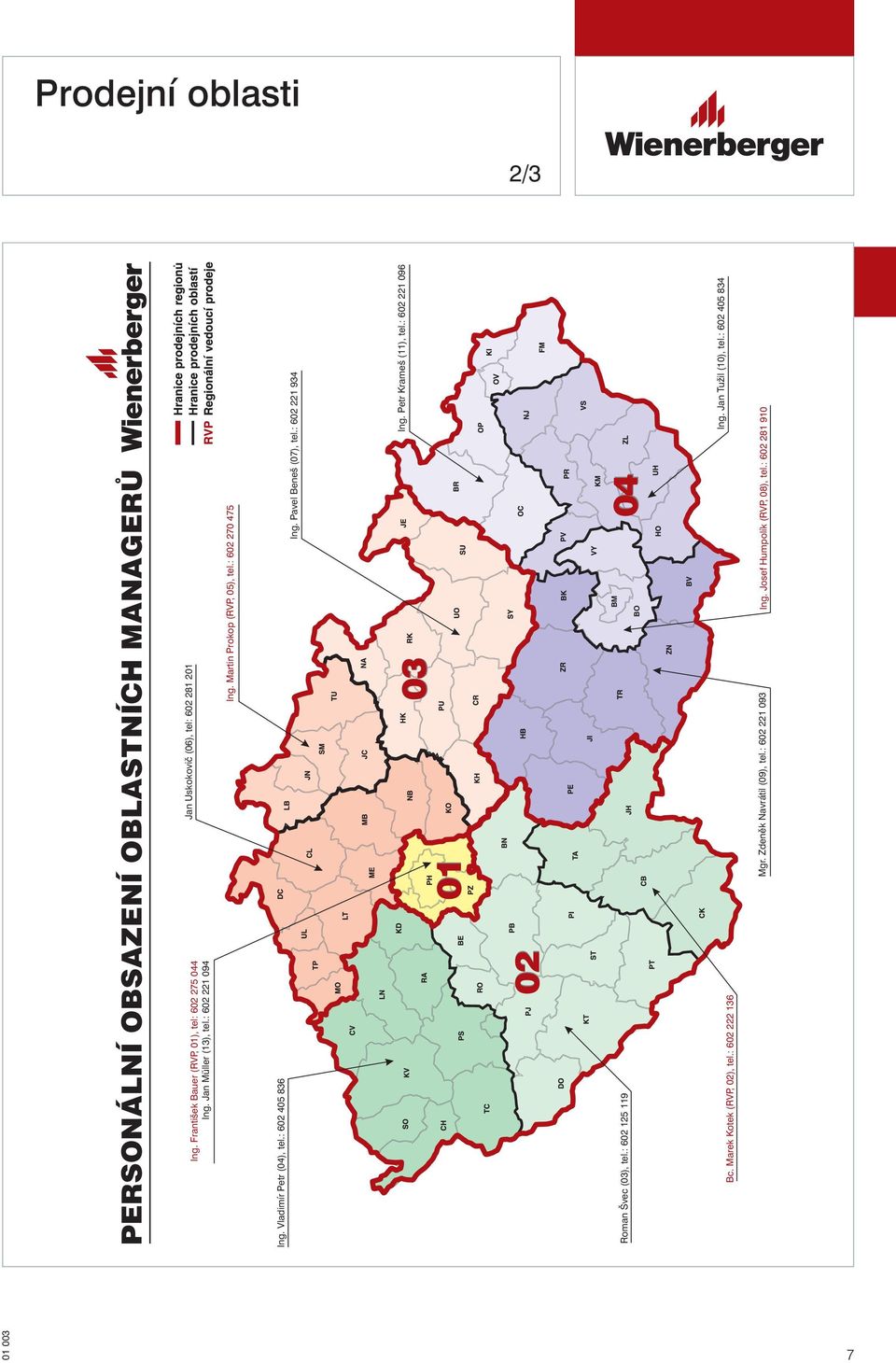 Pavel Beneš (07), tel.: 602 221 934 Ing. Petr Krameš (11), tel.: 602 221 096 Roman Švec (03), tel.: 602 125 119 BO BM 01 003 Bc.