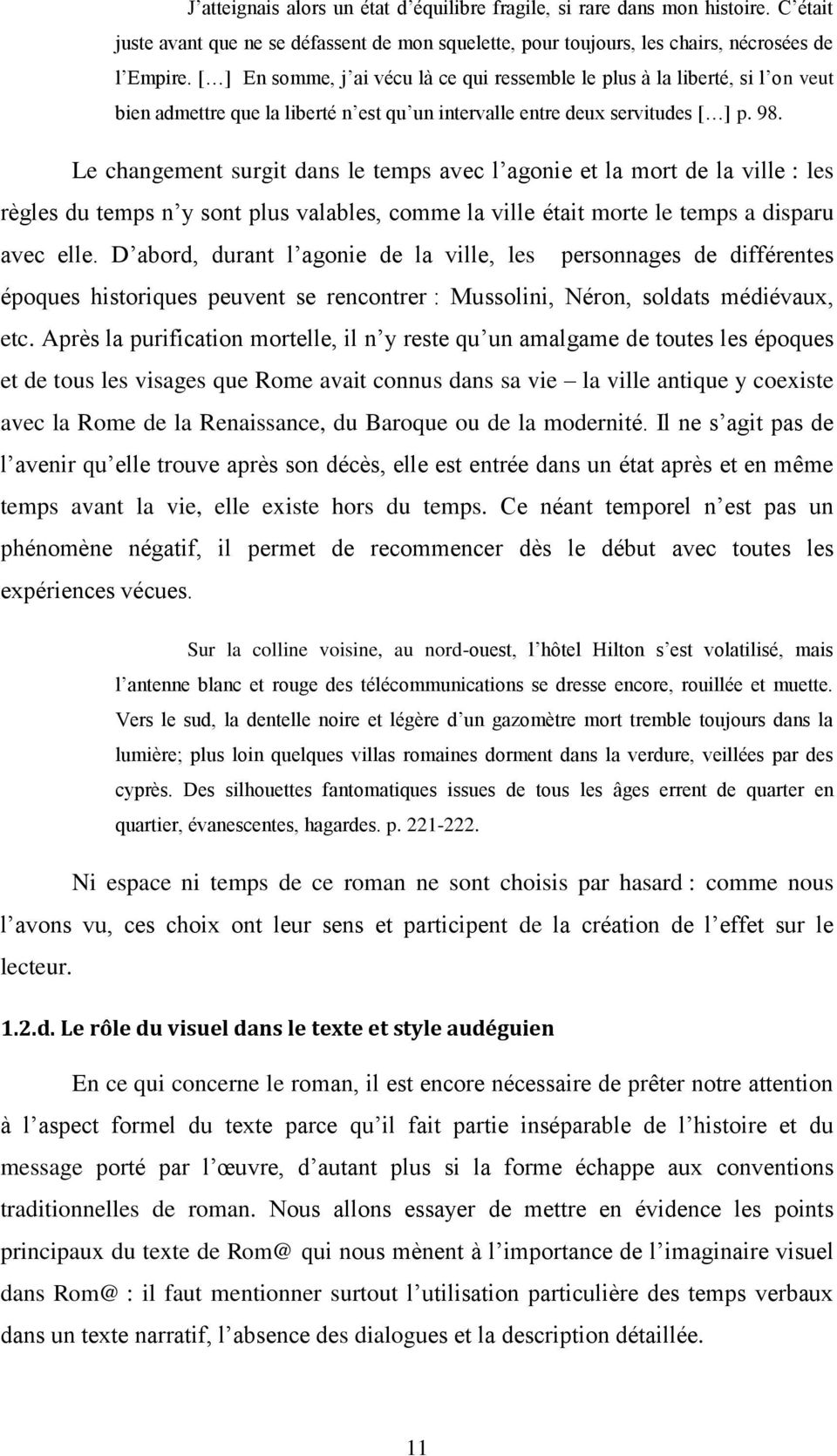 Le changement surgit dans le temps avec l agonie et la mort de la ville : les règles du temps n y sont plus valables, comme la ville était morte le temps a disparu avec elle.