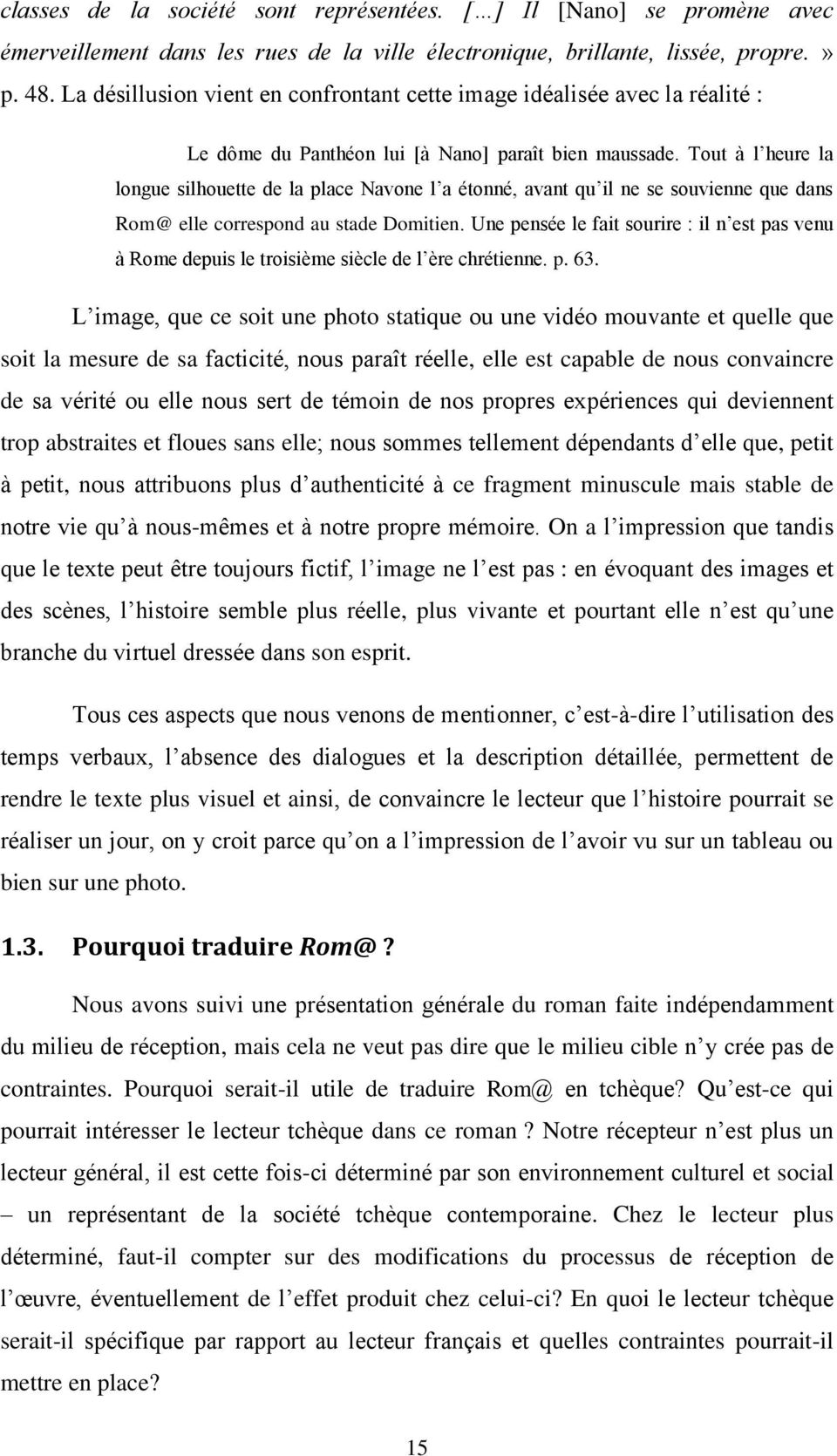 Tout à l heure la longue silhouette de la place Navone l a étonné, avant qu il ne se souvienne que dans Rom@ elle correspond au stade Domitien.