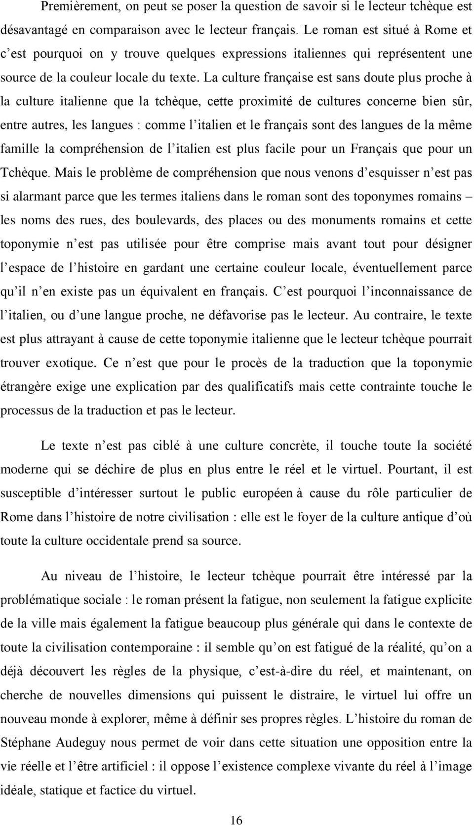 La culture française est sans doute plus proche à la culture italienne que la tchèque, cette proximité de cultures concerne bien sûr, entre autres, les langues : comme l italien et le français sont