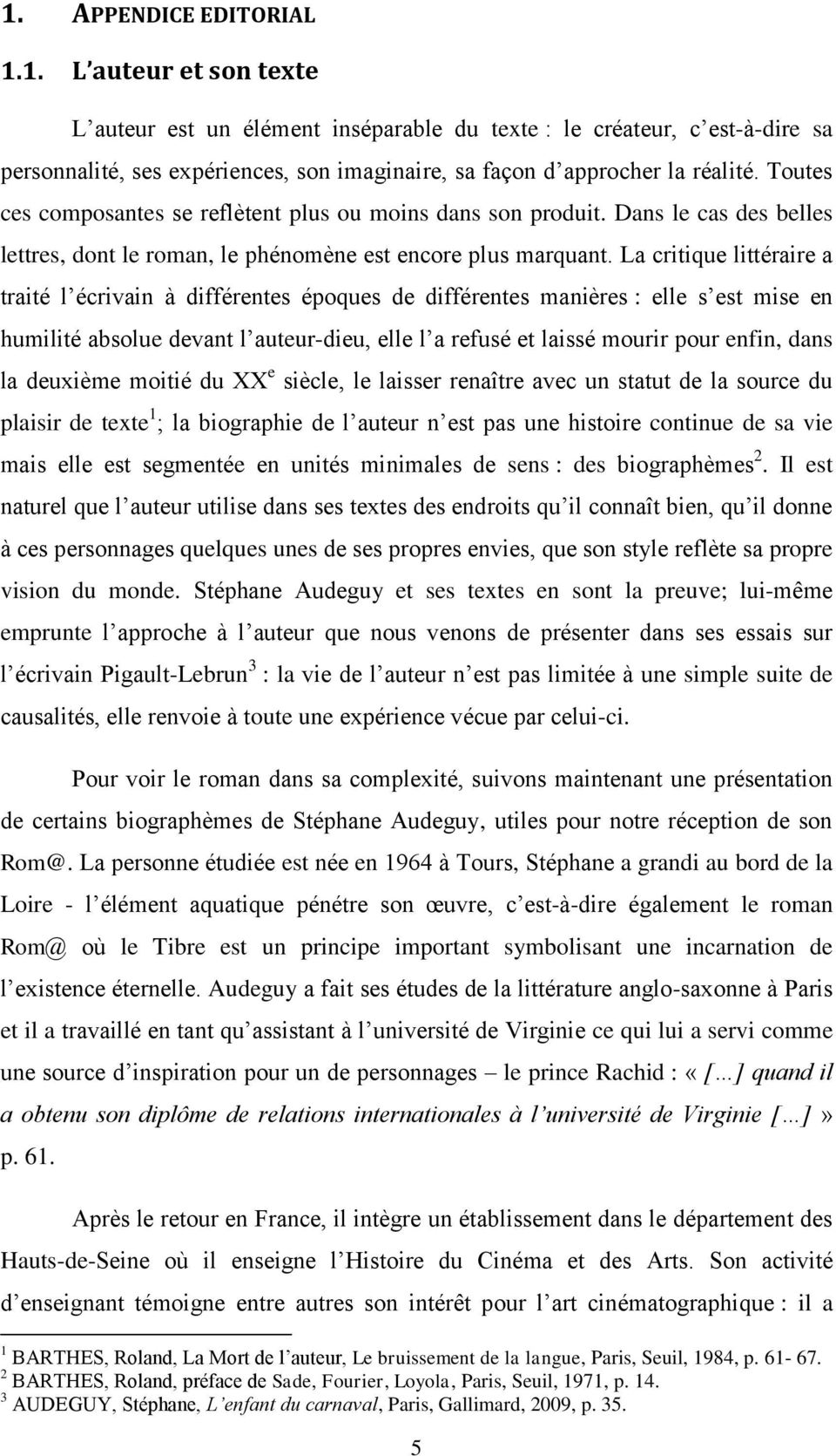 La critique littéraire a traité l écrivain à différentes époques de différentes manières : elle s est mise en humilité absolue devant l auteur-dieu, elle l a refusé et laissé mourir pour enfin, dans