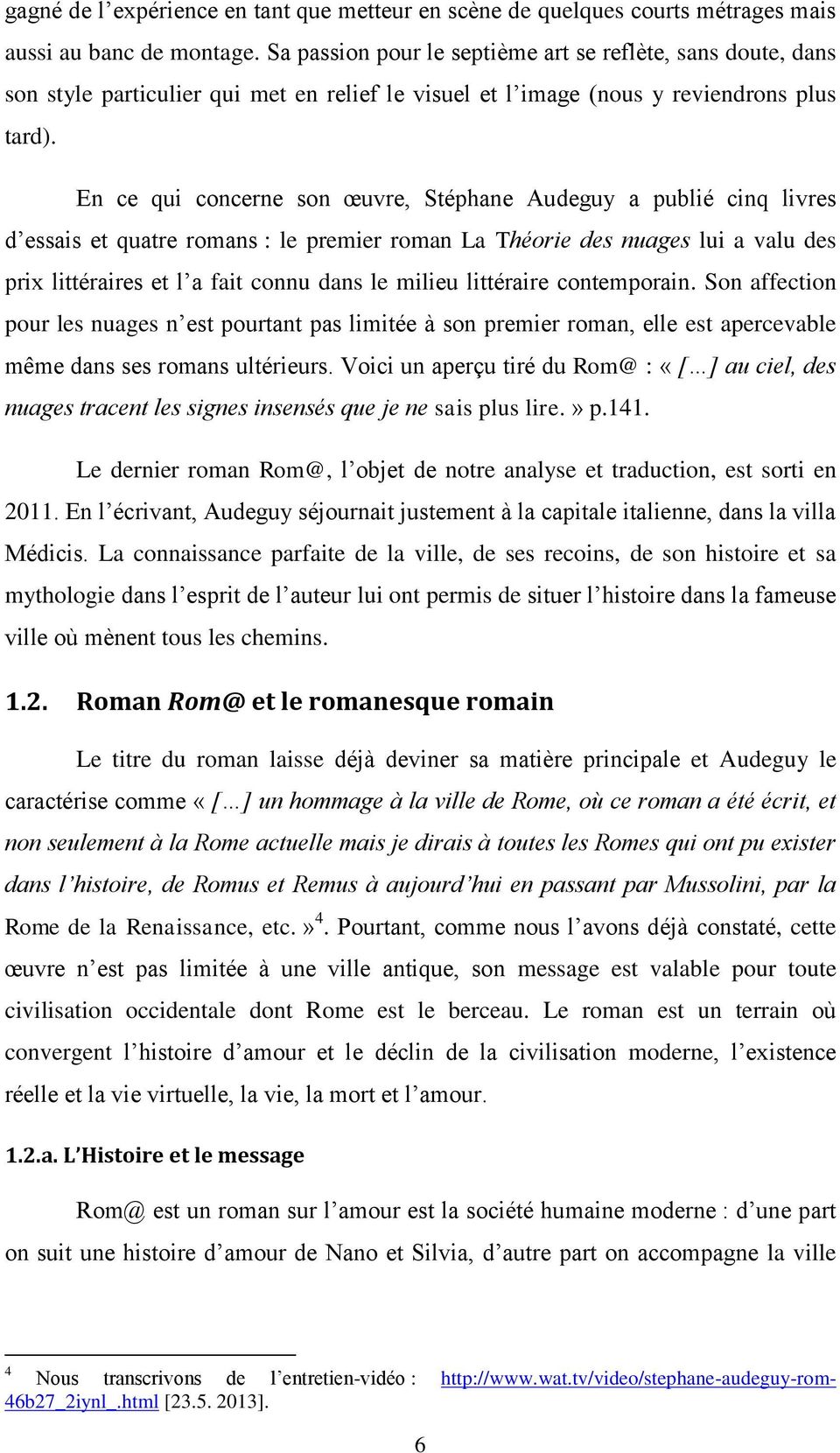 En ce qui concerne son œuvre, Stéphane Audeguy a publié cinq livres d essais et quatre romans : le premier roman La Théorie des nuages lui a valu des prix littéraires et l a fait connu dans le milieu