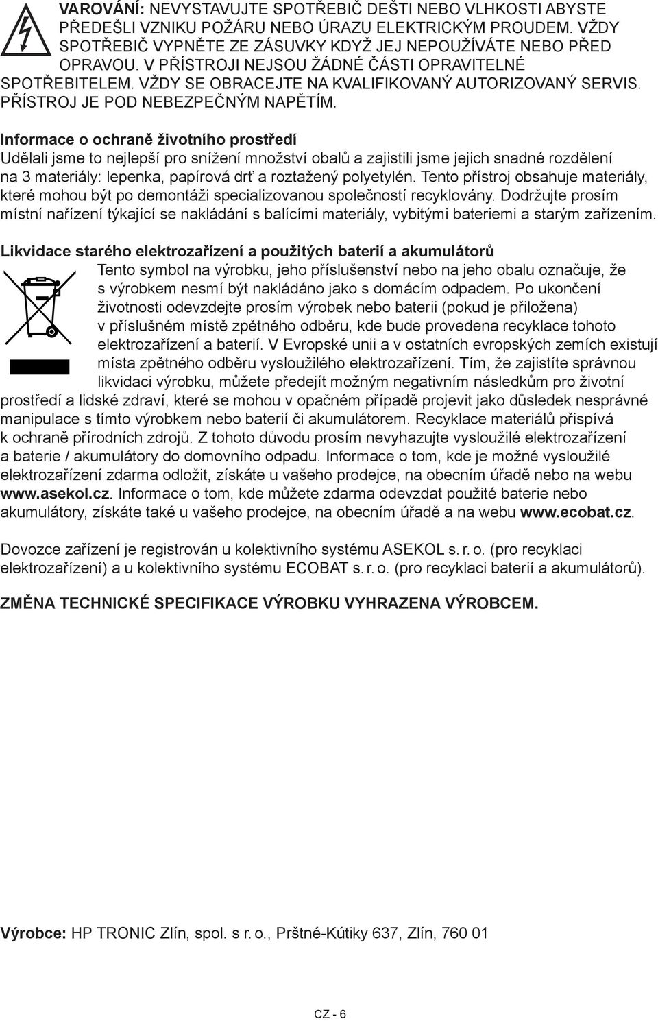 Informace o ochraně životního prostředí Udělali jsme to nejlepší pro snížení množství obalů a zajistili jsme jejich snadné rozdělení na 3 materiály: lepenka, papírová drť a roztažený polyetylén.