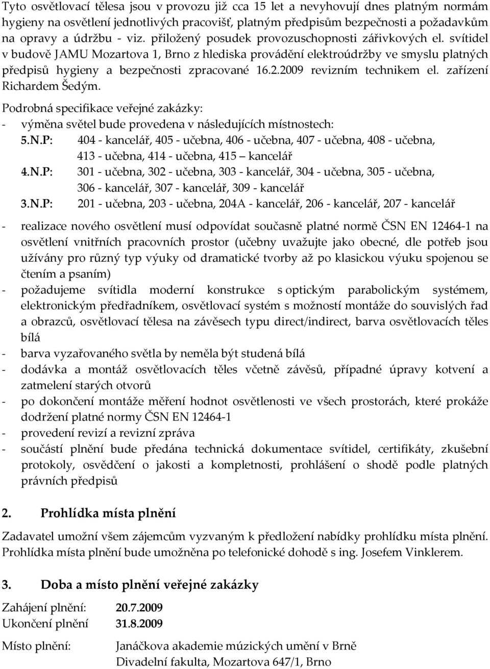 2009 revizním technikem el. zařízení Richardem Šedým. Podrobná specifikace veřejné zakázky: - výměna světel bude provedena v následujících místnostech: 5.N.