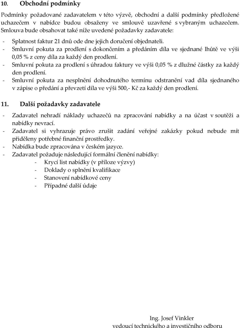 - Smluvní pokuta za prodlení s dokončením a předáním díla ve sjednané lhůtě ve výši 0,05 % z ceny díla za každý den prodlení.