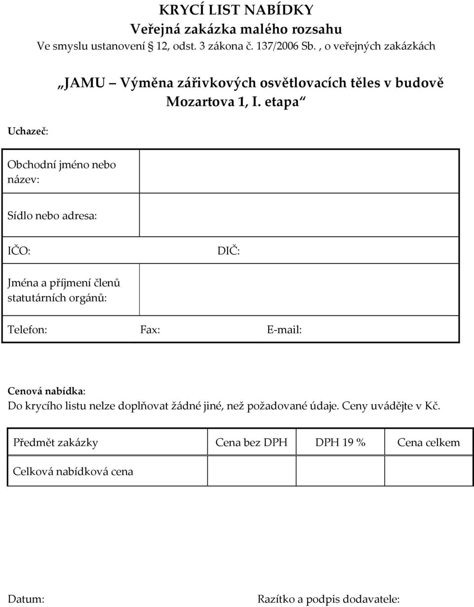 etapa Obchodní jméno nebo název: Sídlo nebo adresa: IČO: DIČ: Jména a příjmení členů statutárních orgánů: Telefon: Fax: E mail: Cenová