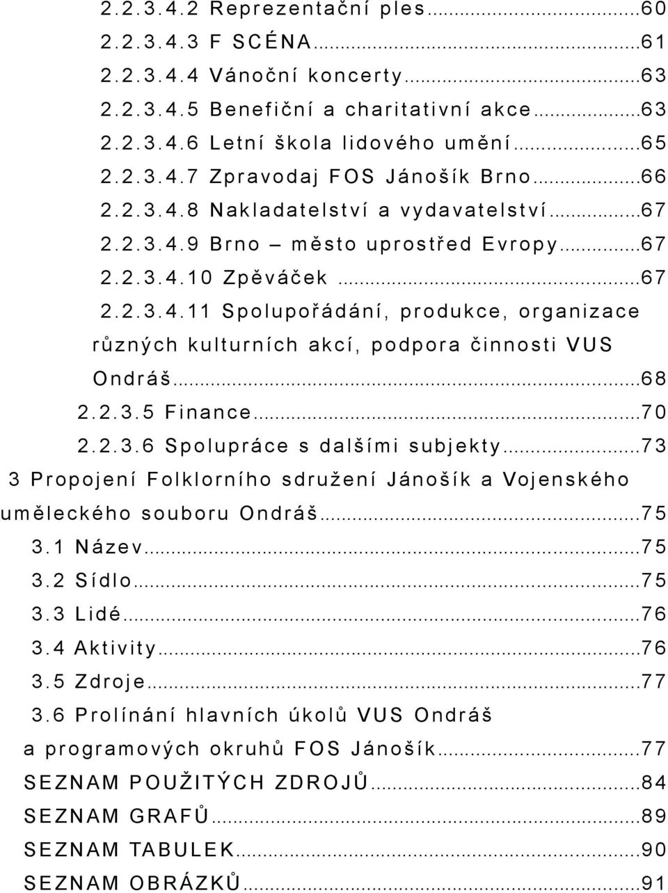 ..6 7 2. 2. 3. 4. 9 B r n o m ě s t o u p r o s t ř e d E v r o p y...6 7 2. 2. 3. 4. 1 0 Z p ě v á č e k...6 7 2. 2. 3. 4. 11 S p o l u p o ř á d á n í, p r o d u k c e, o r g a n i z a c e r ů z n ý c h k u l t u r n í c h a k c í, p o d p o r a č i n n o s t i V U S O n d r á š.